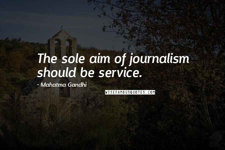 Mahatma Gandhi Quotes: The sole aim of journalism should be service.