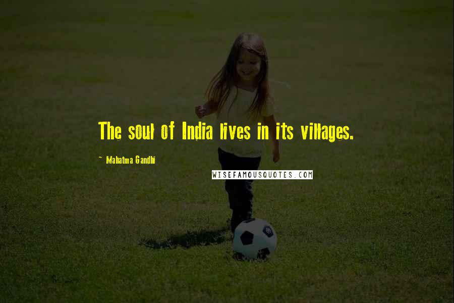 Mahatma Gandhi Quotes: The soul of India lives in its villages.