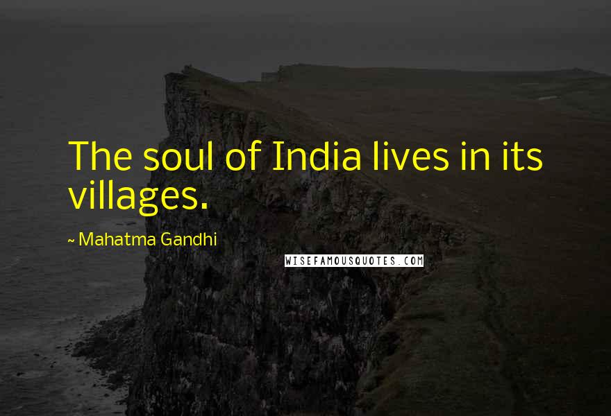 Mahatma Gandhi Quotes: The soul of India lives in its villages.