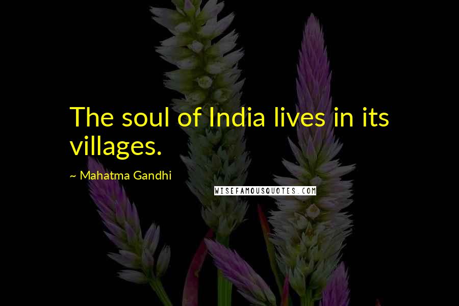 Mahatma Gandhi Quotes: The soul of India lives in its villages.