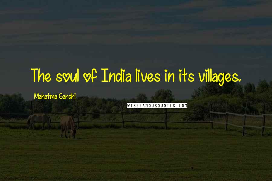 Mahatma Gandhi Quotes: The soul of India lives in its villages.