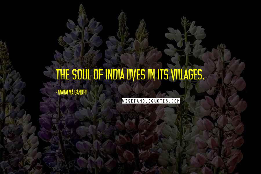 Mahatma Gandhi Quotes: The soul of India lives in its villages.