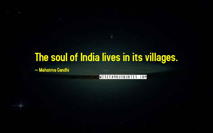 Mahatma Gandhi Quotes: The soul of India lives in its villages.