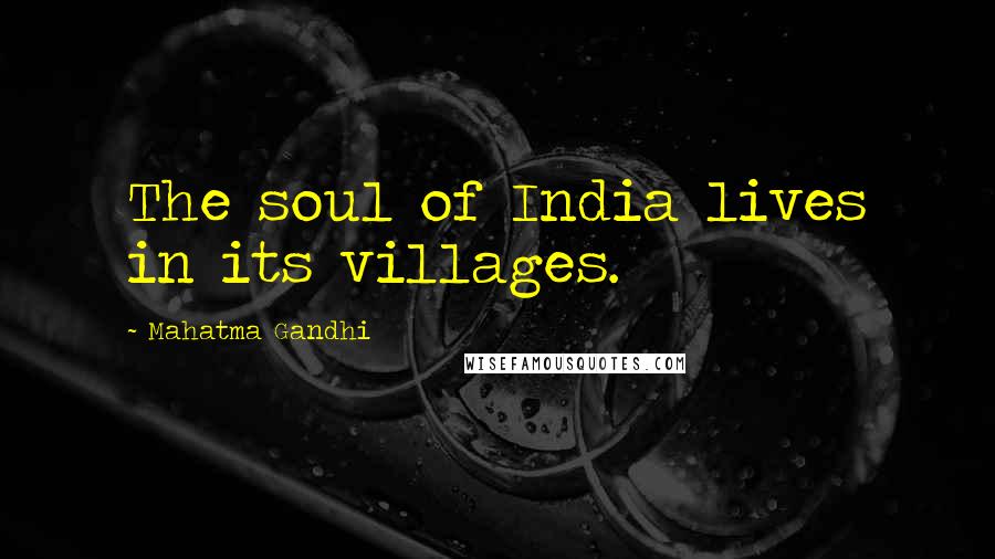 Mahatma Gandhi Quotes: The soul of India lives in its villages.