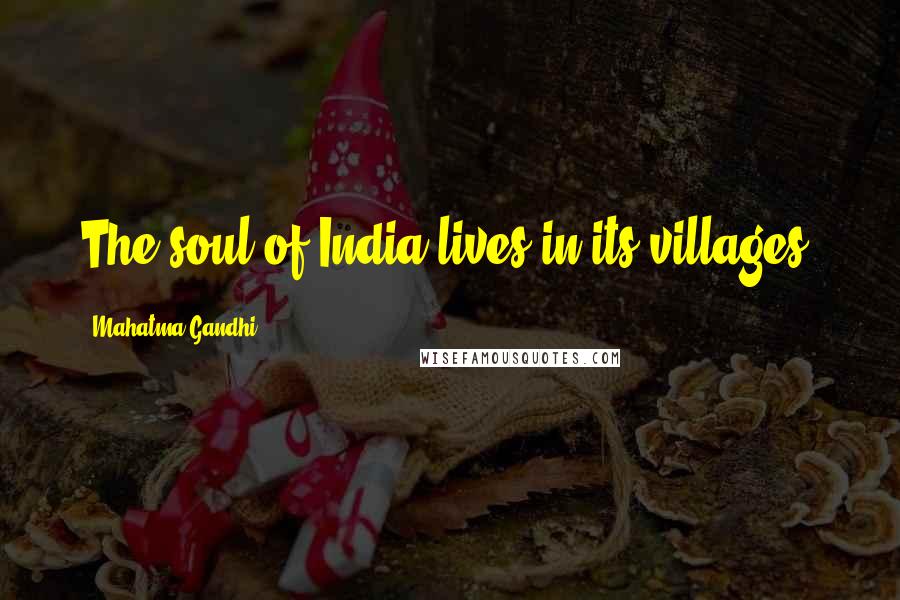 Mahatma Gandhi Quotes: The soul of India lives in its villages.