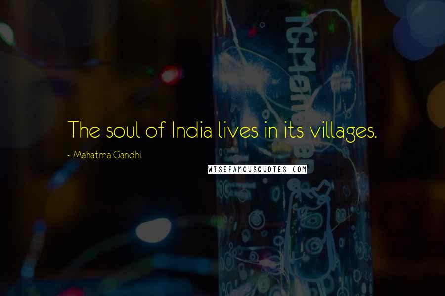 Mahatma Gandhi Quotes: The soul of India lives in its villages.