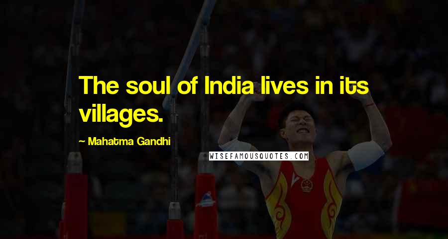 Mahatma Gandhi Quotes: The soul of India lives in its villages.