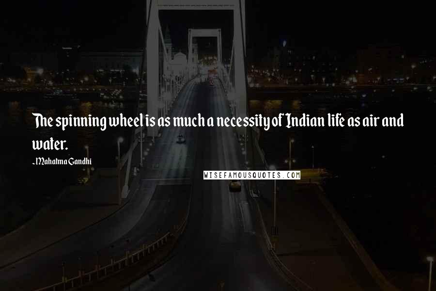 Mahatma Gandhi Quotes: The spinning wheel is as much a necessity of Indian life as air and water.