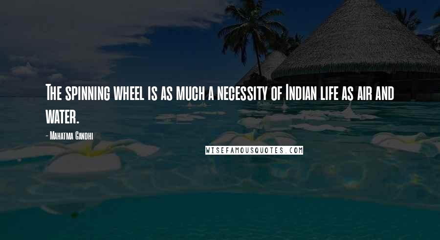 Mahatma Gandhi Quotes: The spinning wheel is as much a necessity of Indian life as air and water.