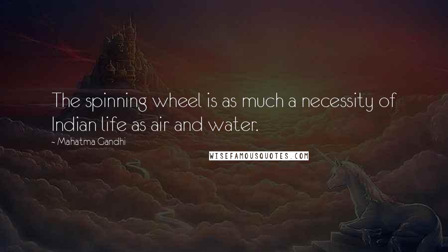 Mahatma Gandhi Quotes: The spinning wheel is as much a necessity of Indian life as air and water.
