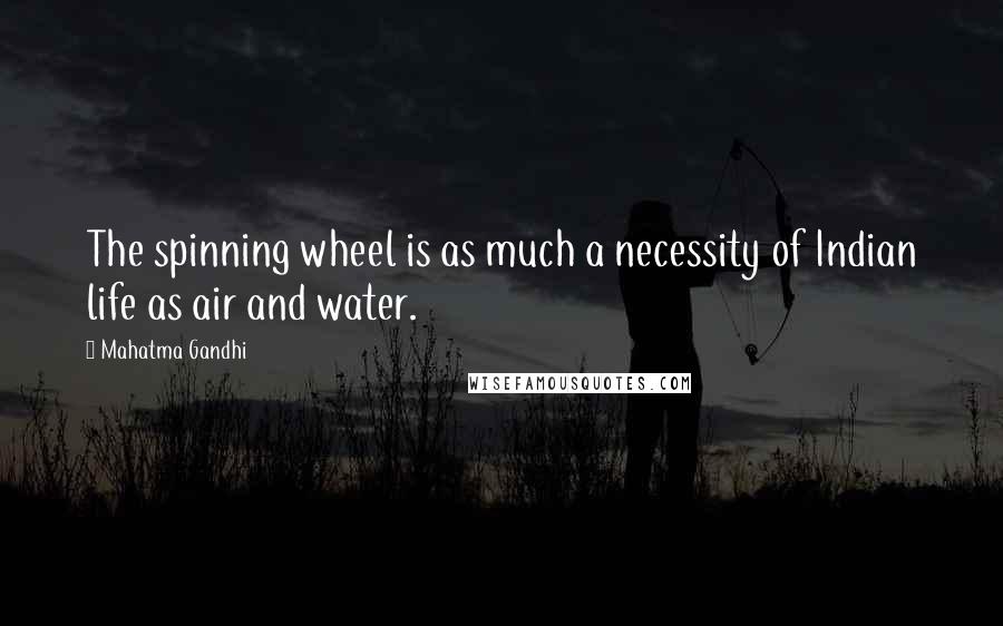 Mahatma Gandhi Quotes: The spinning wheel is as much a necessity of Indian life as air and water.