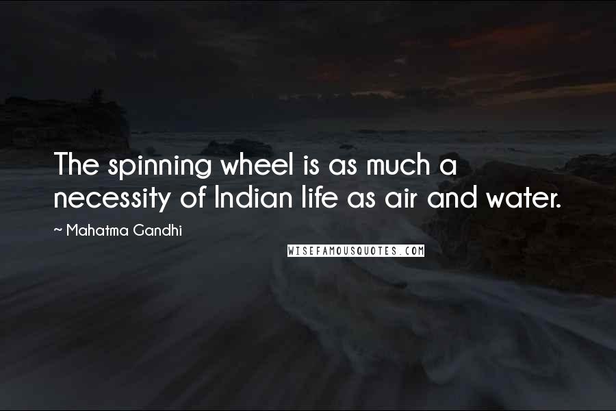 Mahatma Gandhi Quotes: The spinning wheel is as much a necessity of Indian life as air and water.