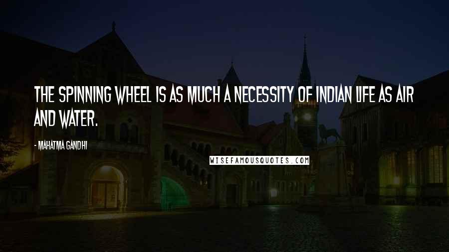 Mahatma Gandhi Quotes: The spinning wheel is as much a necessity of Indian life as air and water.