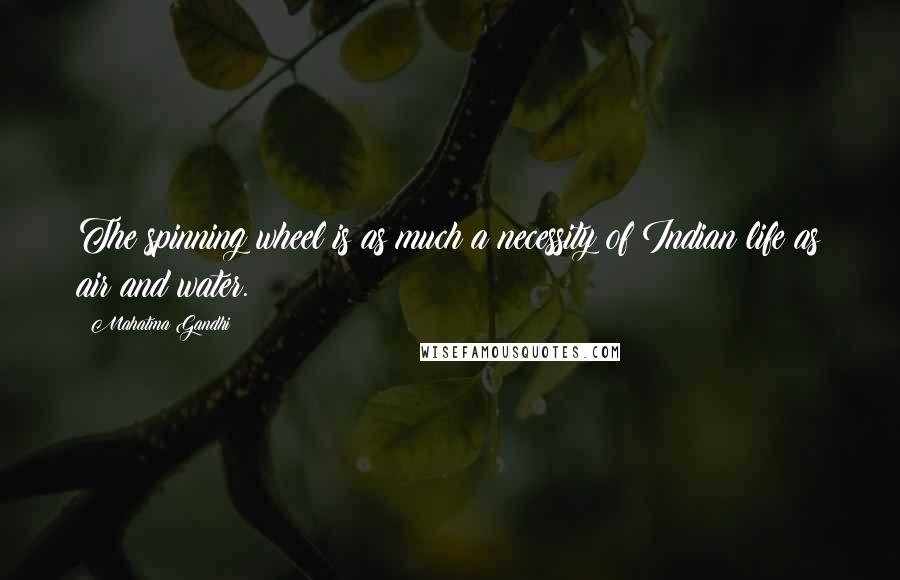 Mahatma Gandhi Quotes: The spinning wheel is as much a necessity of Indian life as air and water.