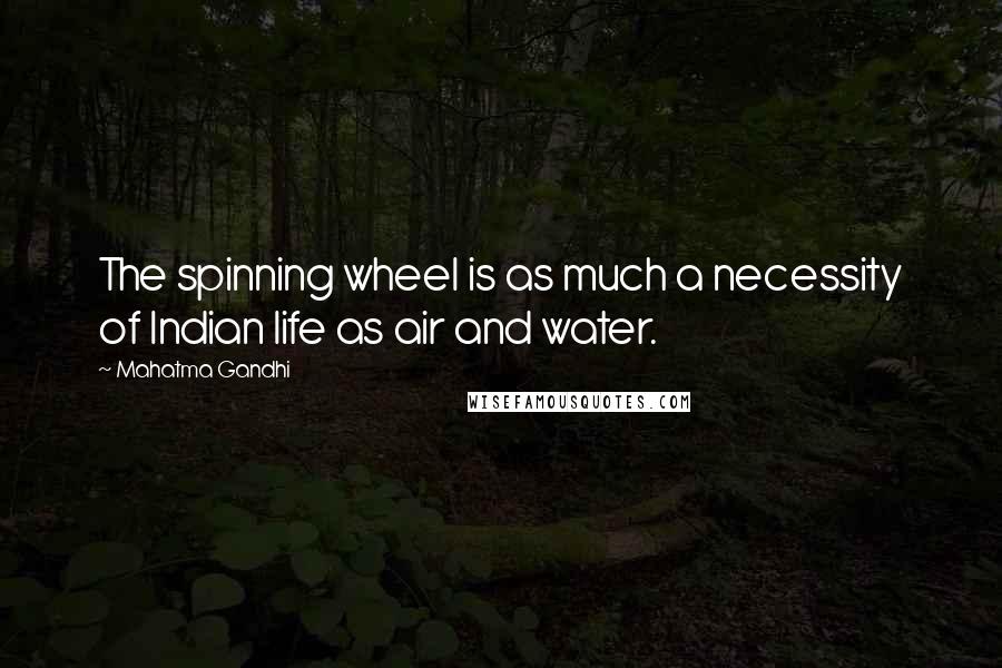 Mahatma Gandhi Quotes: The spinning wheel is as much a necessity of Indian life as air and water.