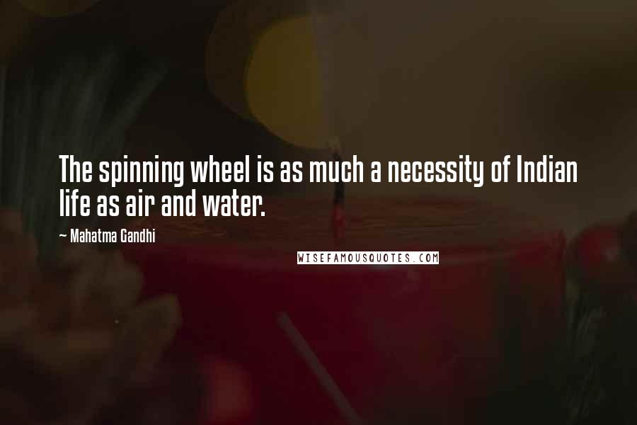 Mahatma Gandhi Quotes: The spinning wheel is as much a necessity of Indian life as air and water.