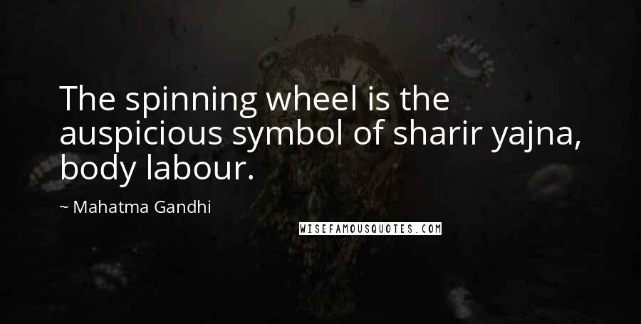 Mahatma Gandhi Quotes: The spinning wheel is the auspicious symbol of sharir yajna, body labour.