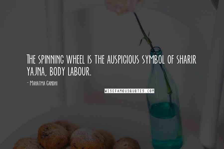 Mahatma Gandhi Quotes: The spinning wheel is the auspicious symbol of sharir yajna, body labour.