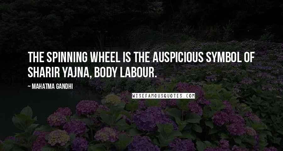 Mahatma Gandhi Quotes: The spinning wheel is the auspicious symbol of sharir yajna, body labour.