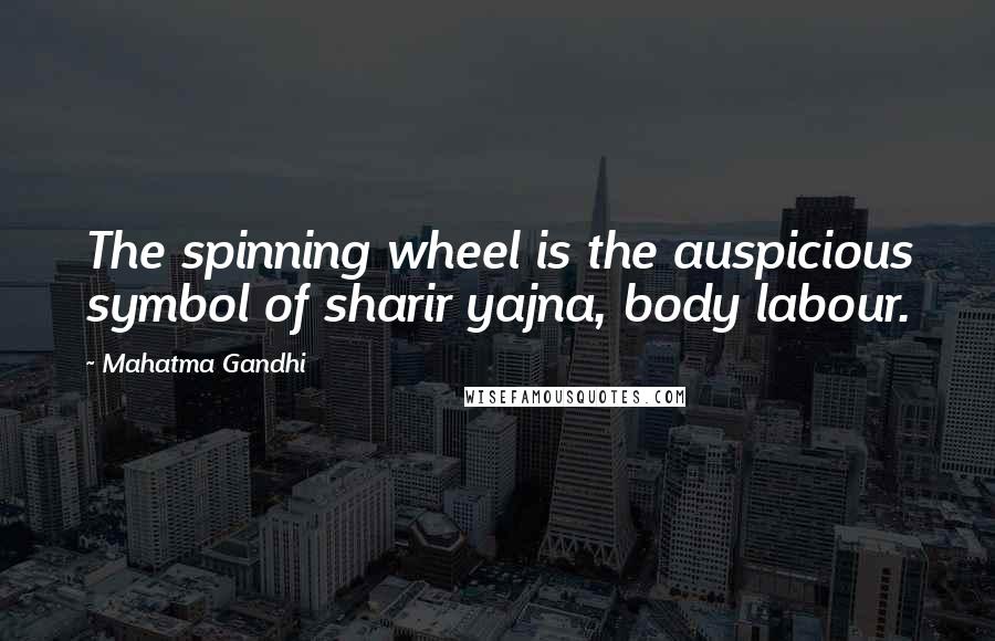 Mahatma Gandhi Quotes: The spinning wheel is the auspicious symbol of sharir yajna, body labour.