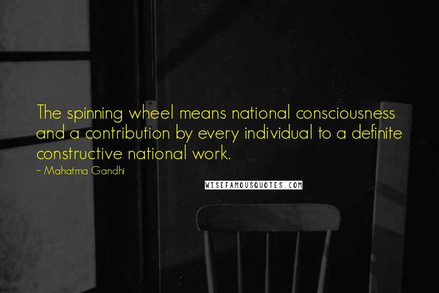 Mahatma Gandhi Quotes: The spinning wheel means national consciousness and a contribution by every individual to a definite constructive national work.