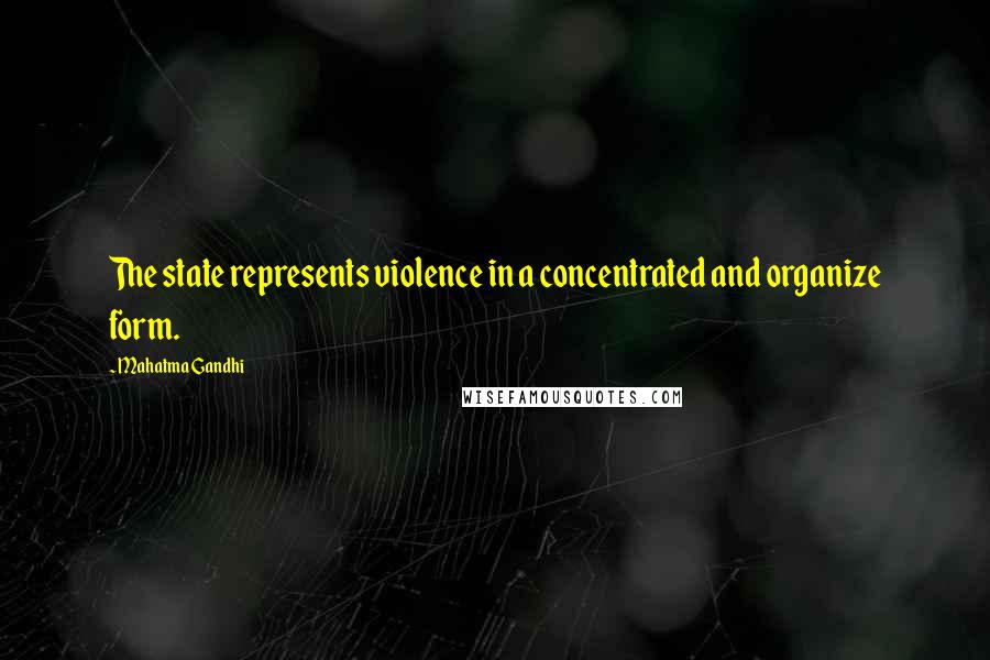 Mahatma Gandhi Quotes: The state represents violence in a concentrated and organize form.