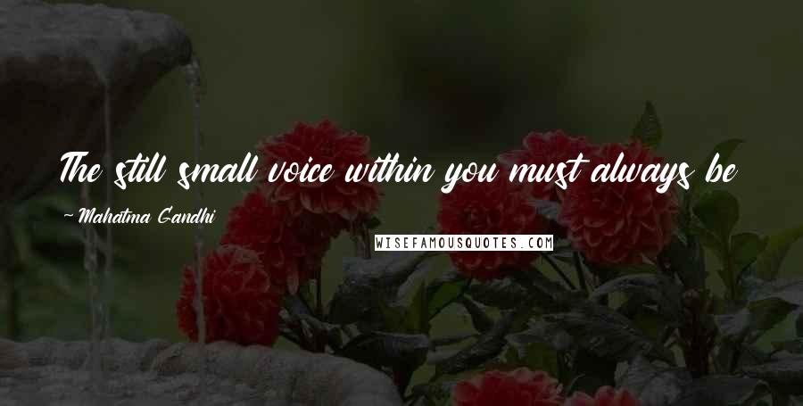 Mahatma Gandhi Quotes: The still small voice within you must always be the final arbiter when there is a conflict of duty.