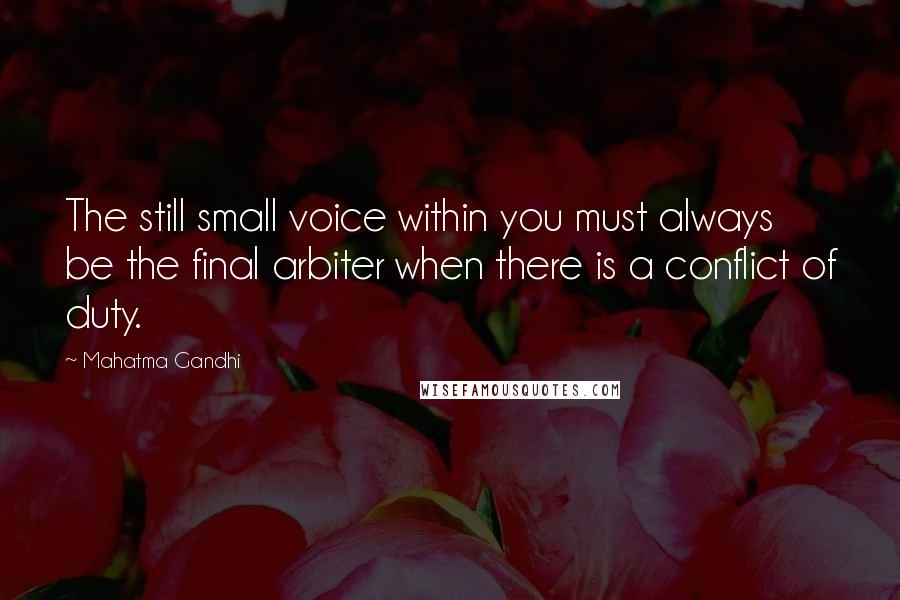Mahatma Gandhi Quotes: The still small voice within you must always be the final arbiter when there is a conflict of duty.