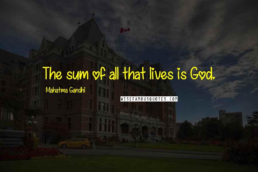 Mahatma Gandhi Quotes: The sum of all that lives is God.