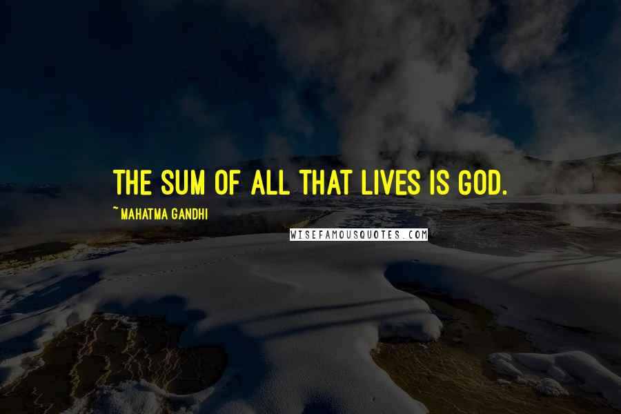 Mahatma Gandhi Quotes: The sum of all that lives is God.