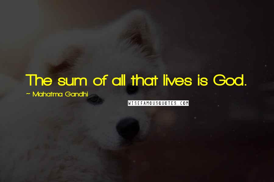 Mahatma Gandhi Quotes: The sum of all that lives is God.