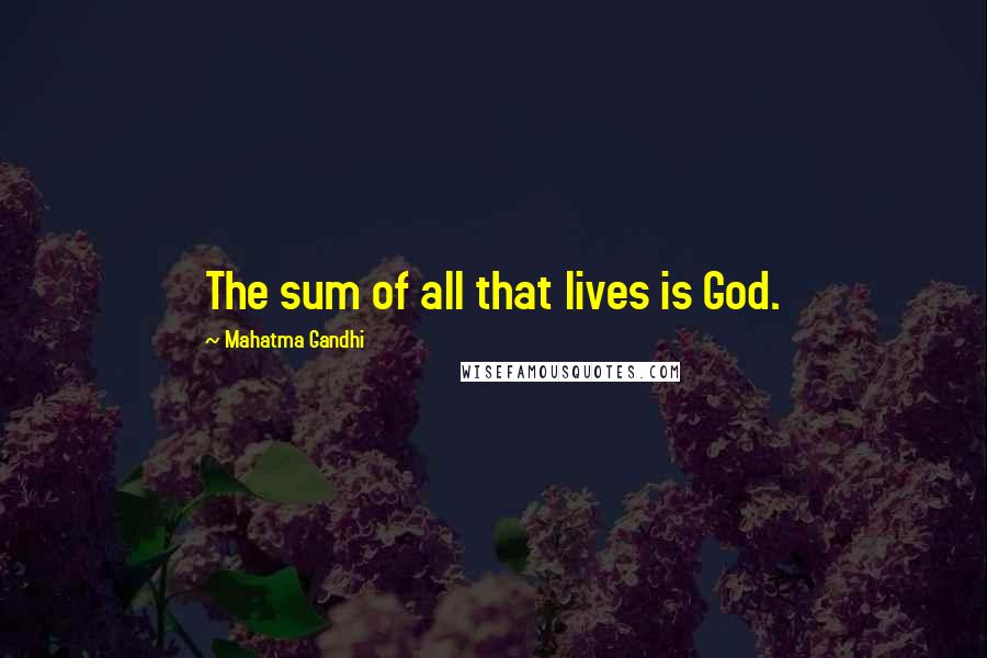 Mahatma Gandhi Quotes: The sum of all that lives is God.