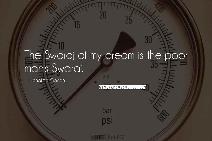 Mahatma Gandhi Quotes: The Swaraj of my dream is the poor man's Swaraj.