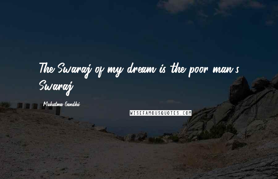 Mahatma Gandhi Quotes: The Swaraj of my dream is the poor man's Swaraj.