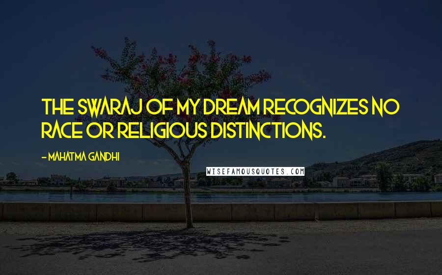 Mahatma Gandhi Quotes: The Swaraj of my dream recognizes no race or religious distinctions.