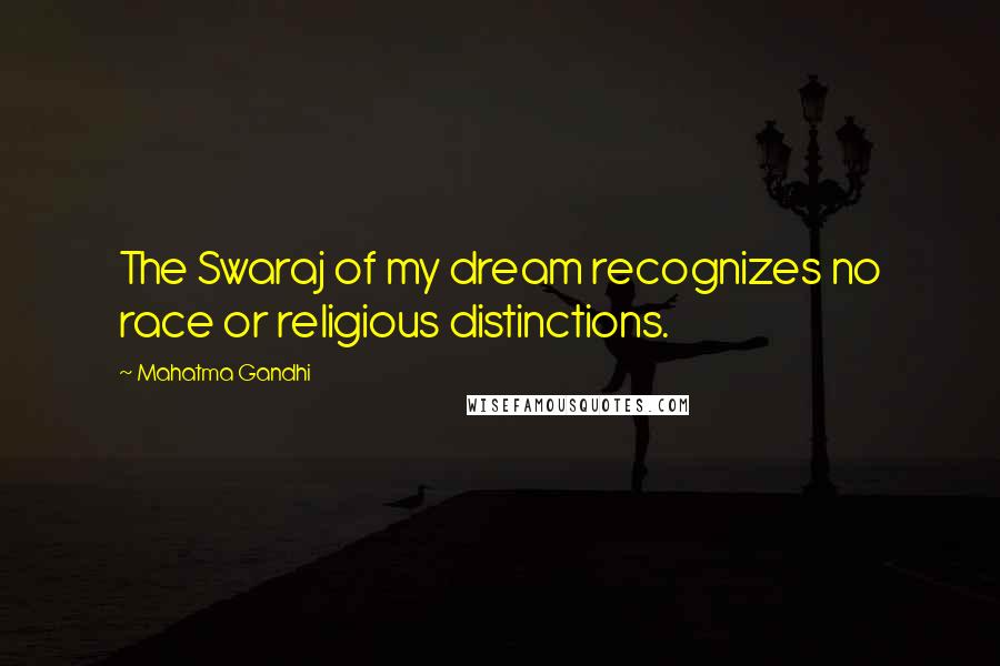 Mahatma Gandhi Quotes: The Swaraj of my dream recognizes no race or religious distinctions.