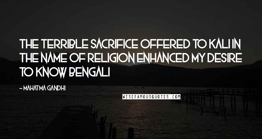 Mahatma Gandhi Quotes: The terrible sacrifice offered to Kali in the name of religion enhanced my desire to know Bengali