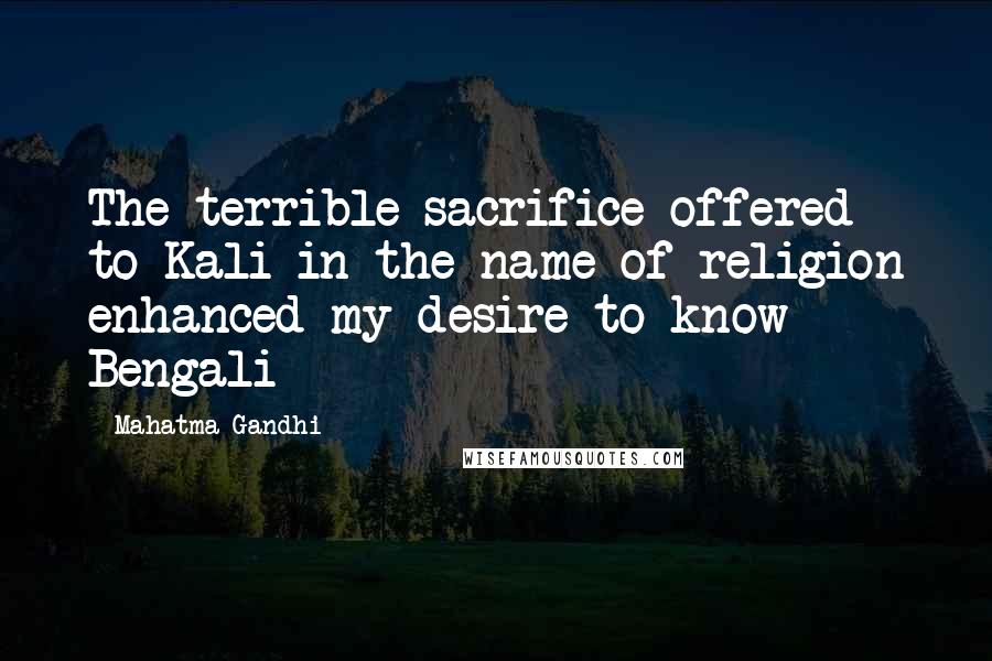 Mahatma Gandhi Quotes: The terrible sacrifice offered to Kali in the name of religion enhanced my desire to know Bengali