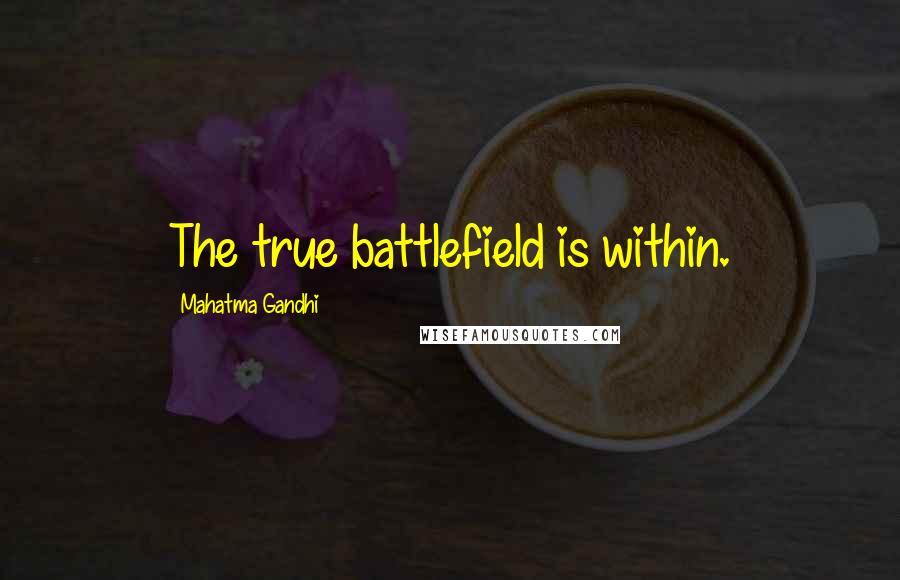 Mahatma Gandhi Quotes: The true battlefield is within.