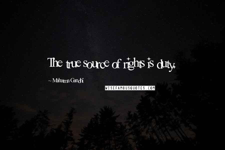 Mahatma Gandhi Quotes: The true source of rights is duty.