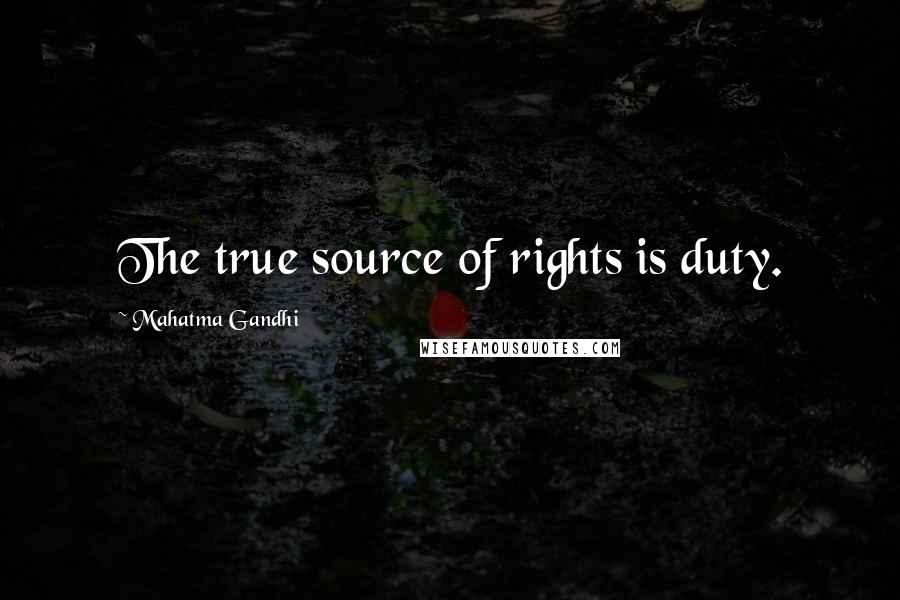Mahatma Gandhi Quotes: The true source of rights is duty.