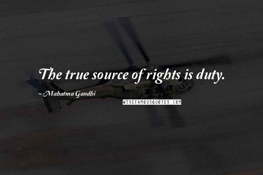 Mahatma Gandhi Quotes: The true source of rights is duty.