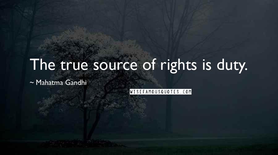 Mahatma Gandhi Quotes: The true source of rights is duty.