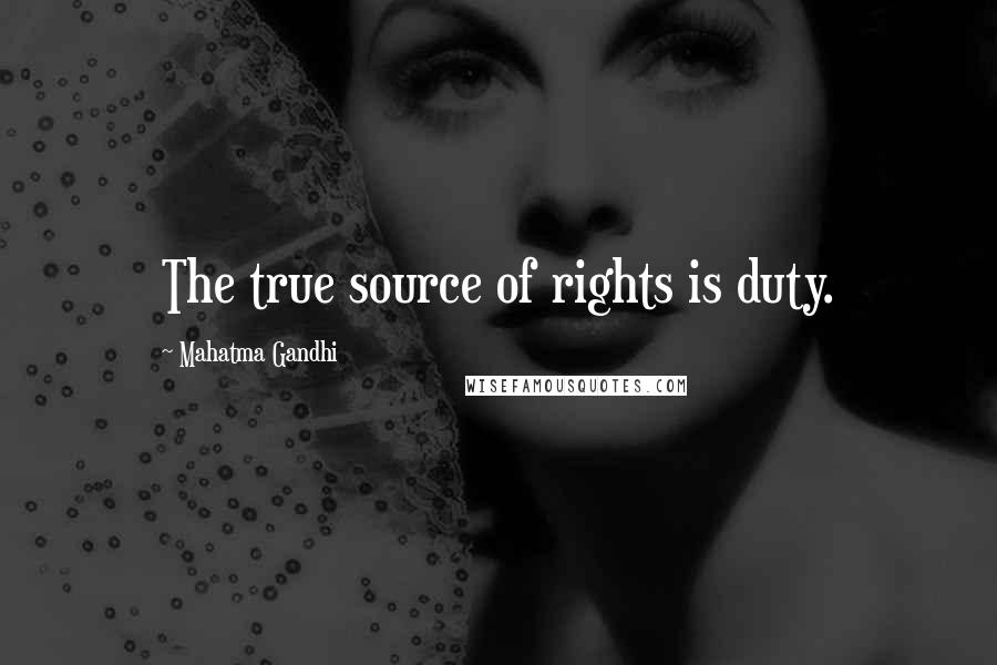 Mahatma Gandhi Quotes: The true source of rights is duty.
