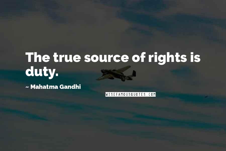 Mahatma Gandhi Quotes: The true source of rights is duty.