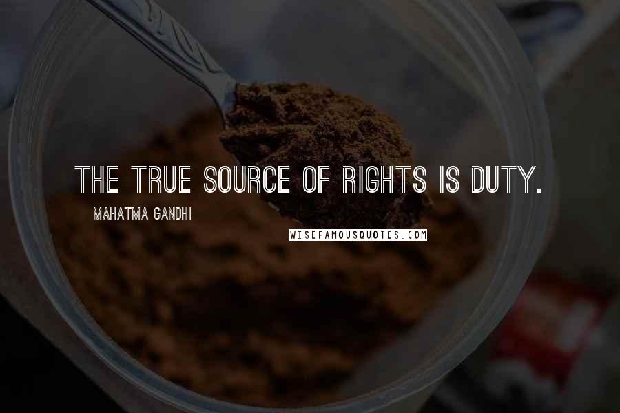 Mahatma Gandhi Quotes: The true source of rights is duty.