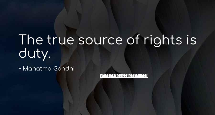 Mahatma Gandhi Quotes: The true source of rights is duty.