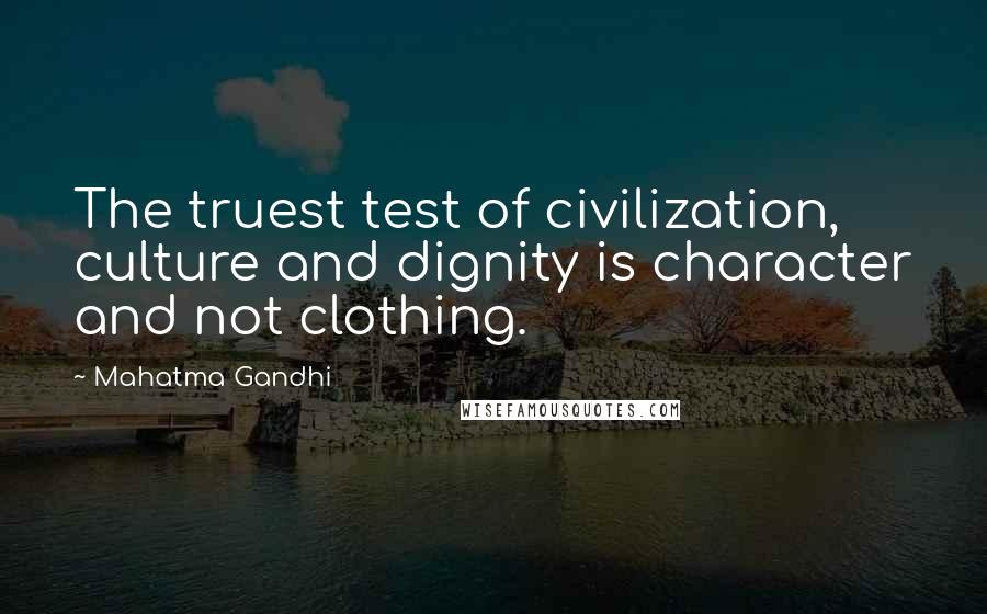 Mahatma Gandhi Quotes: The truest test of civilization, culture and dignity is character and not clothing.