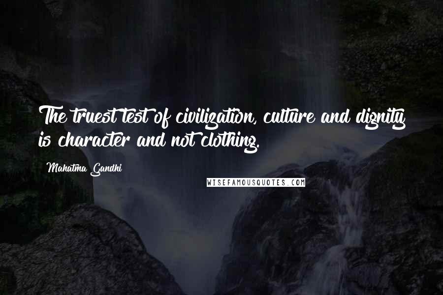 Mahatma Gandhi Quotes: The truest test of civilization, culture and dignity is character and not clothing.