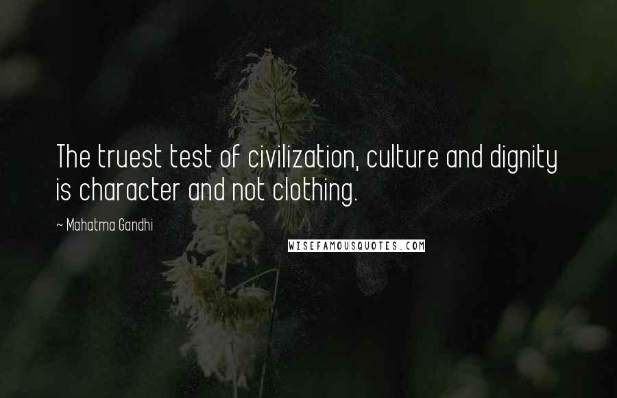 Mahatma Gandhi Quotes: The truest test of civilization, culture and dignity is character and not clothing.